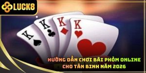 Hướng Dẫn Chơi Bài Phỏm Online Cho Tân Binh Năm 2026