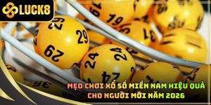 Mẹo Chơi Xổ Số Miền Nam Hiệu Quả Cho Người Mới Năm 2026